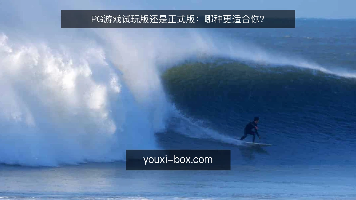 PG游戏试玩版还是正式版:哪种更适合你?