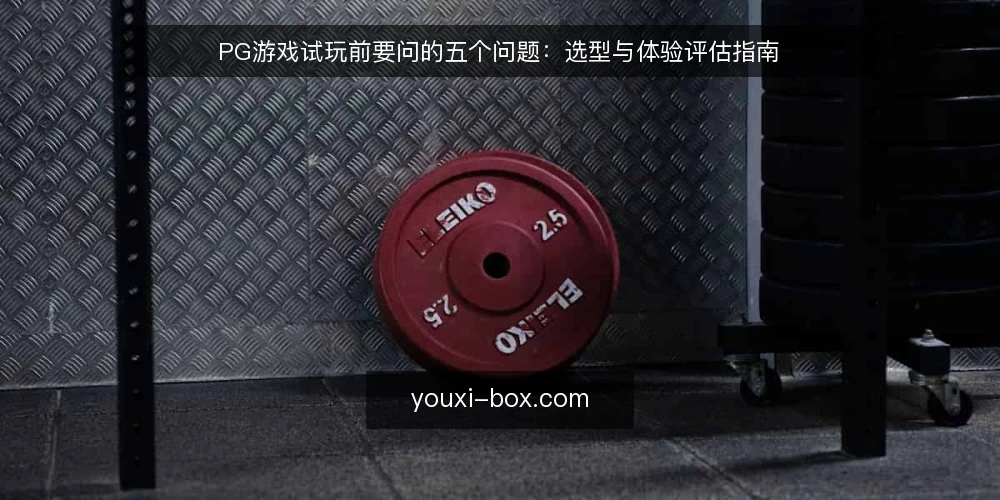 PG游戏试玩前要问的五个问题:选型与体验评估指南 — 什么是PG游戏?它和其他游戏平台有何不同? 配图