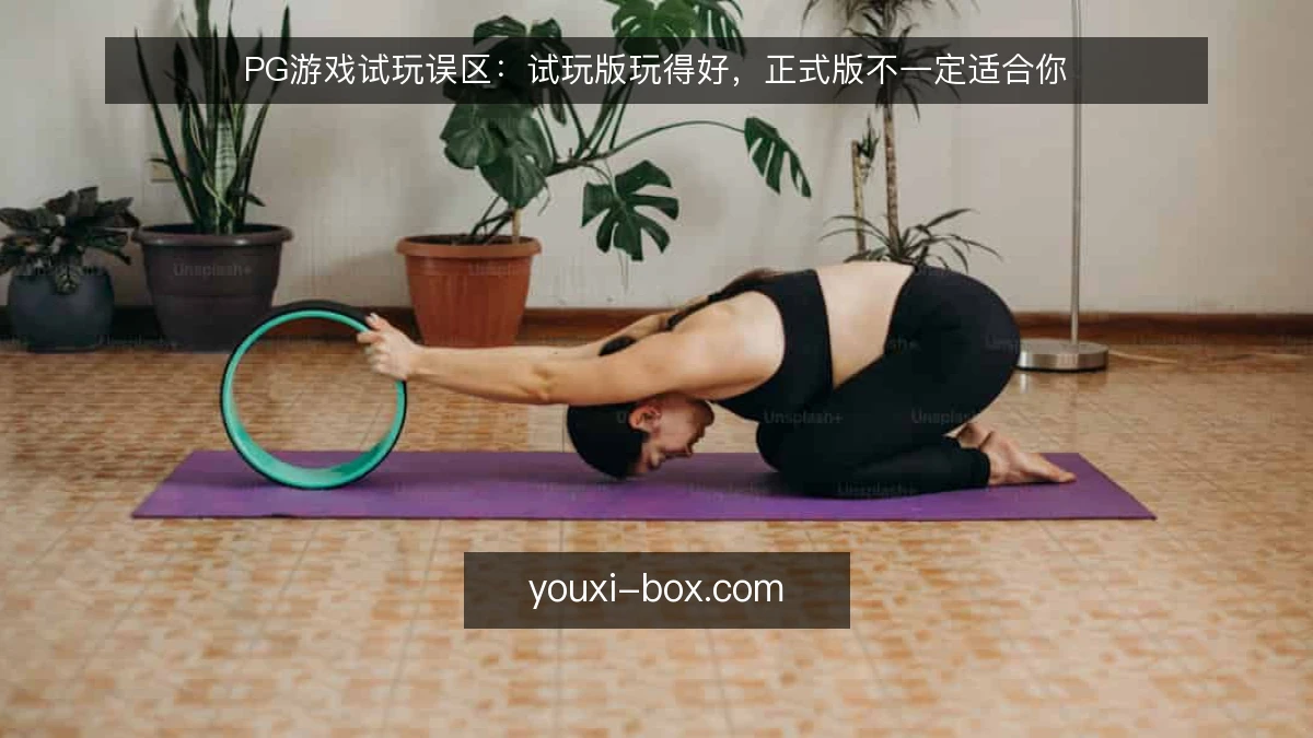 PG游戏试玩误区：试玩版玩得好，正式版不一定适合你