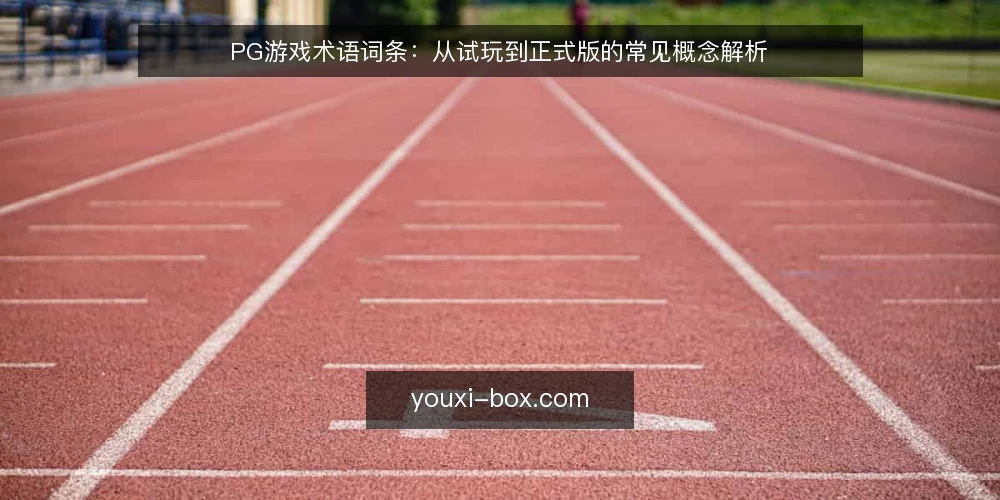 PG游戏术语词条:从试玩到正式版的常见概念解析 — 试玩版与正式版:定义与边界 配图