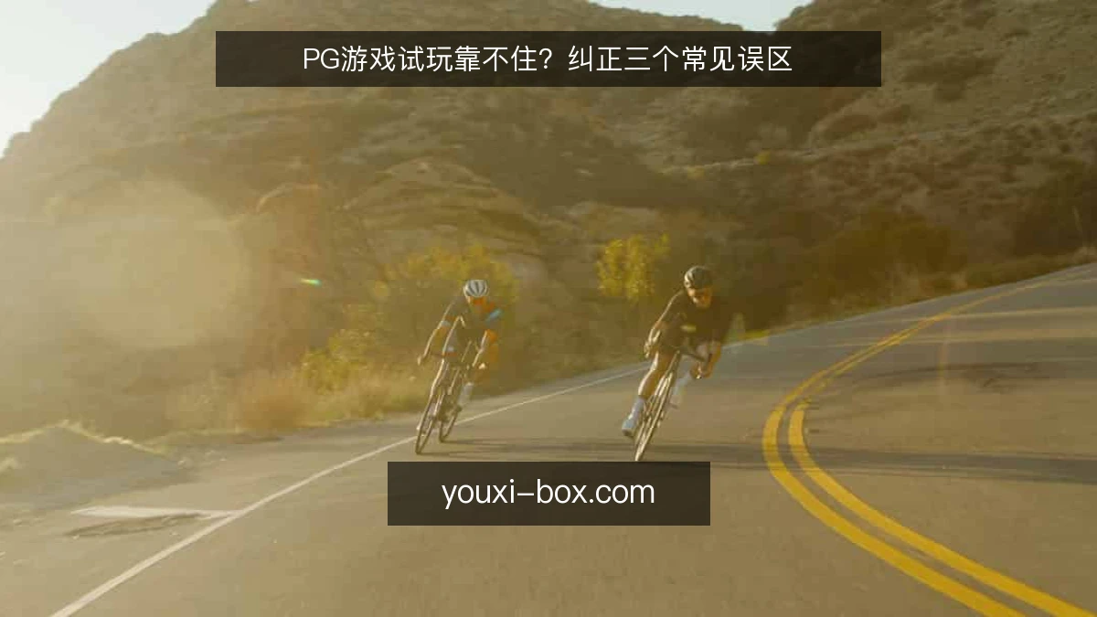 PG游戏试玩靠不住?纠正三个常见误区